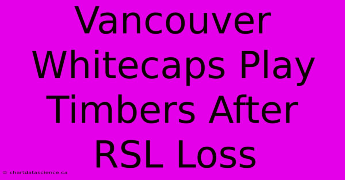 Vancouver Whitecaps Play Timbers After RSL Loss