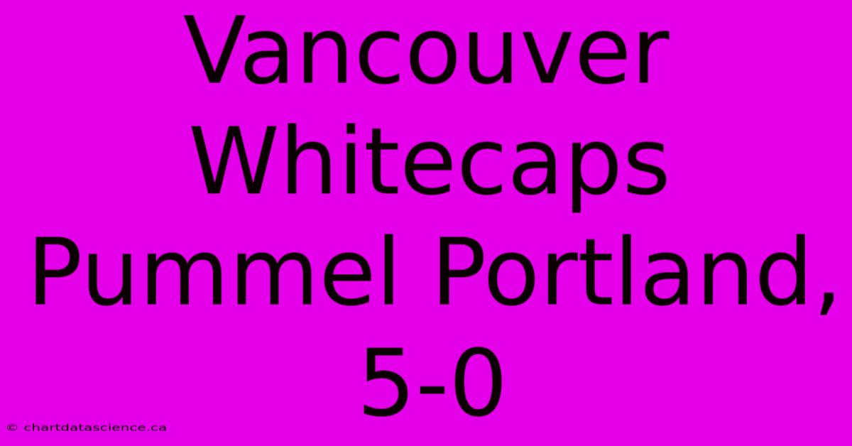 Vancouver Whitecaps Pummel Portland, 5-0 