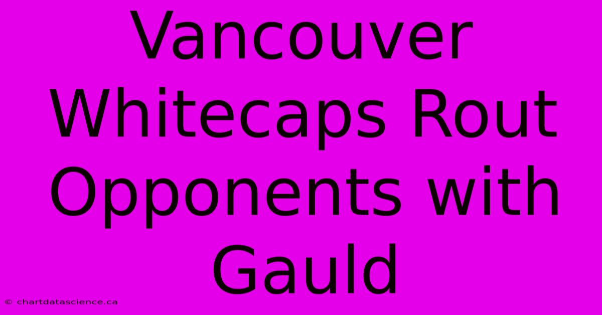 Vancouver Whitecaps Rout Opponents With Gauld