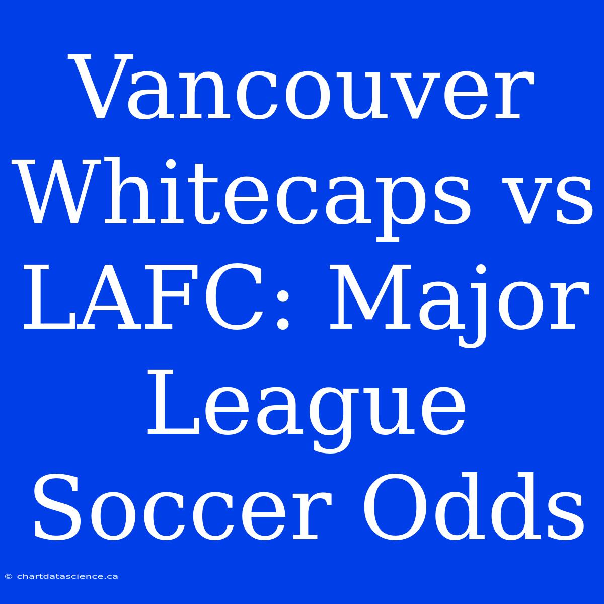 Vancouver Whitecaps Vs LAFC: Major League Soccer Odds