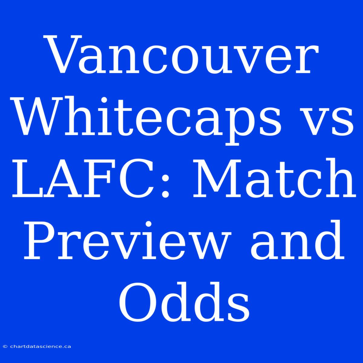 Vancouver Whitecaps Vs LAFC: Match Preview And Odds