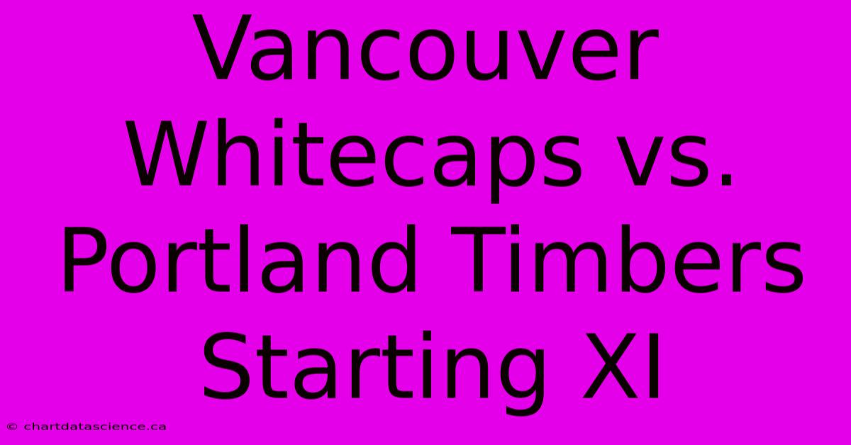 Vancouver Whitecaps Vs. Portland Timbers Starting XI