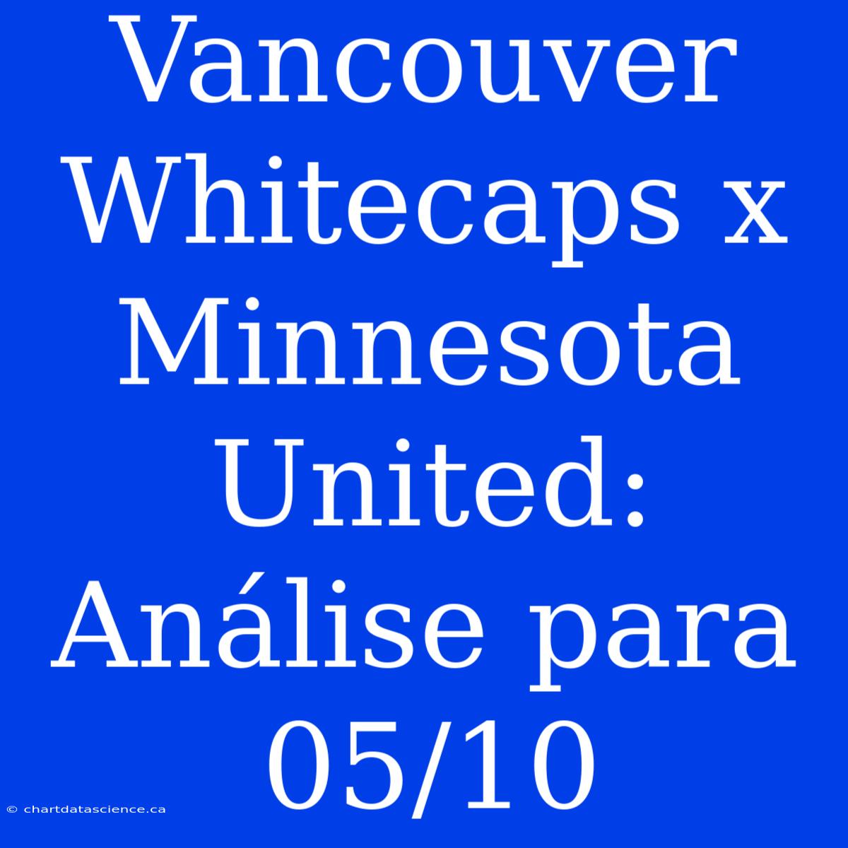 Vancouver Whitecaps X Minnesota United: Análise Para 05/10