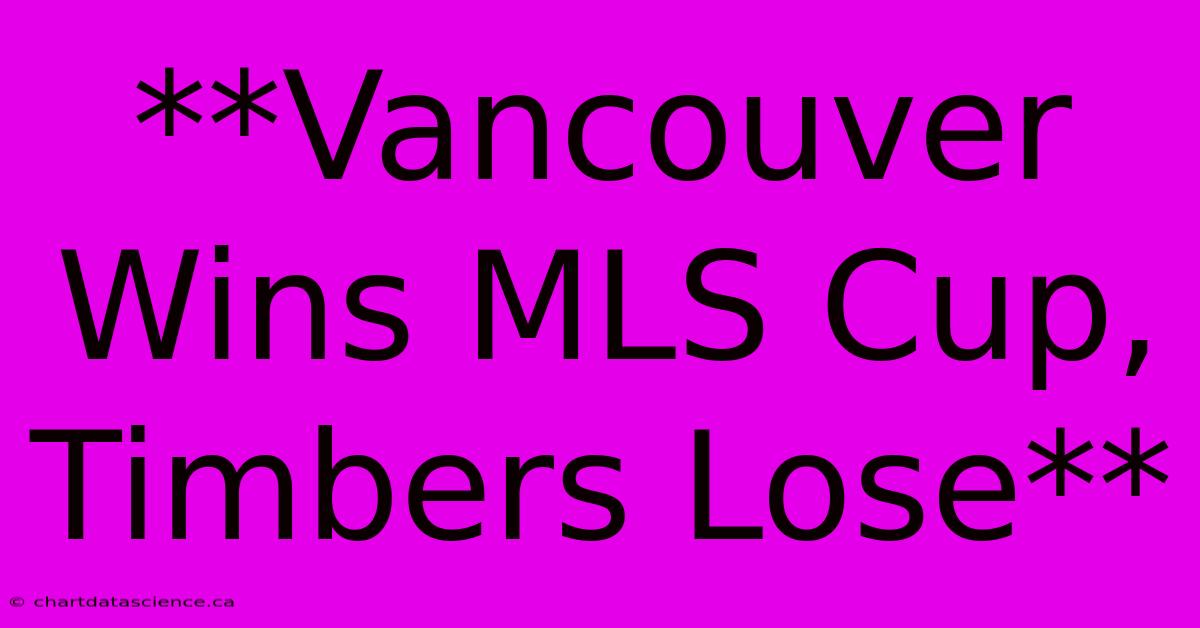 **Vancouver Wins MLS Cup, Timbers Lose**