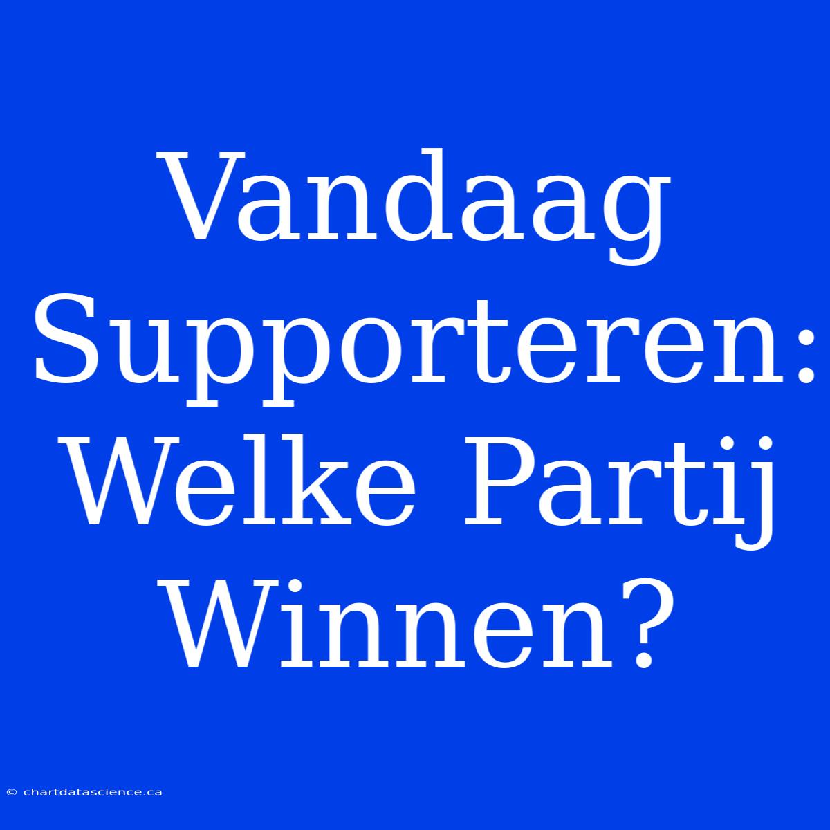 Vandaag Supporteren: Welke Partij Winnen?