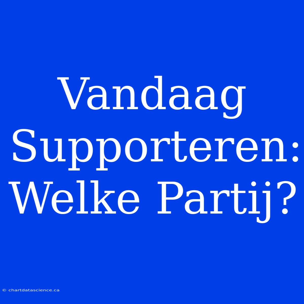 Vandaag Supporteren: Welke Partij?