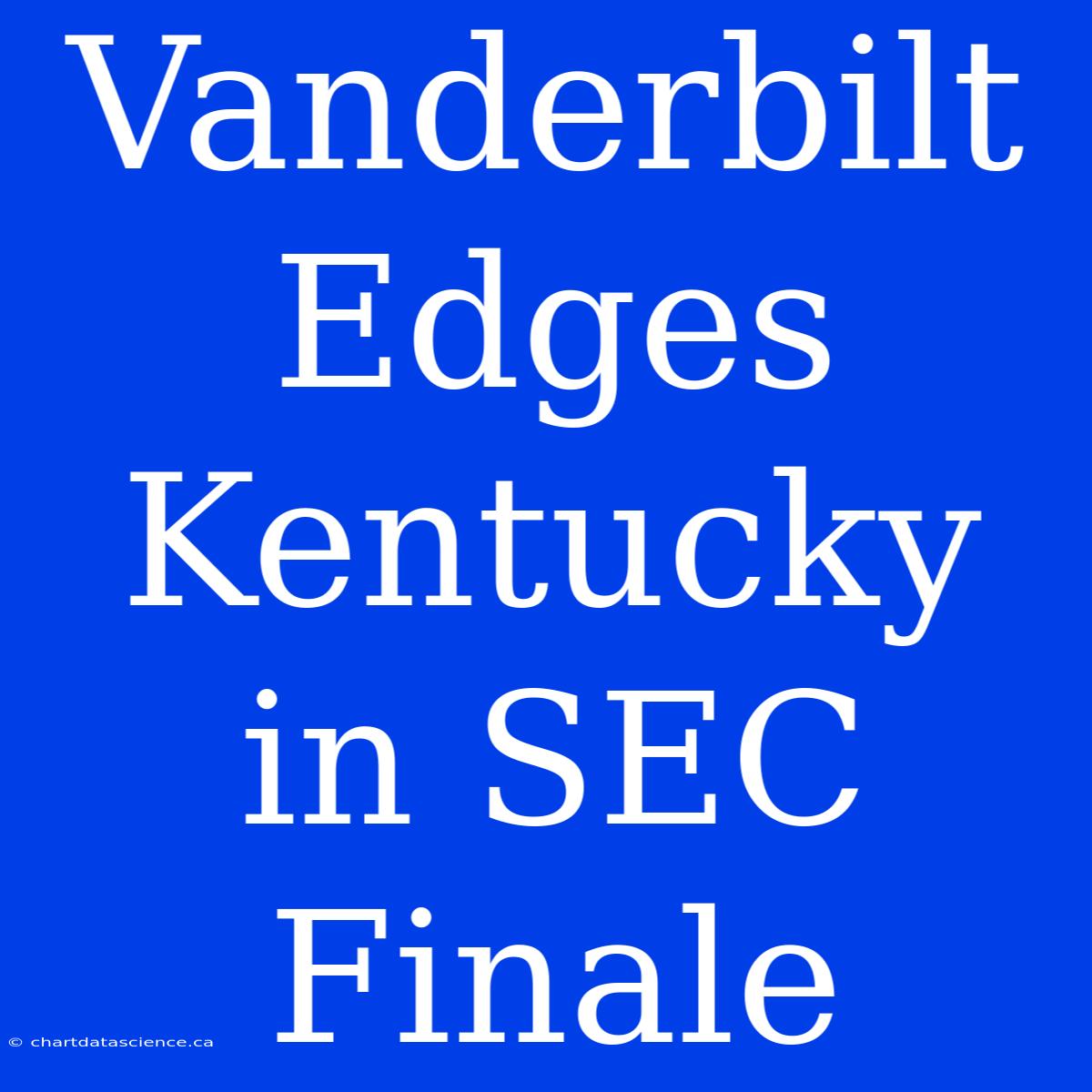 Vanderbilt Edges Kentucky In SEC Finale