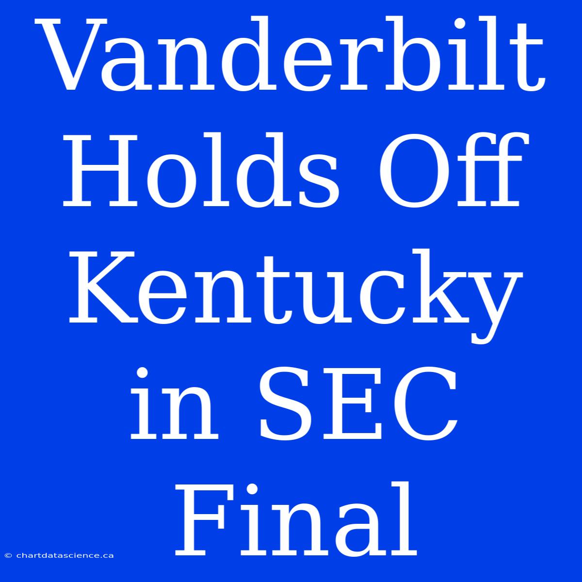 Vanderbilt Holds Off Kentucky In SEC Final