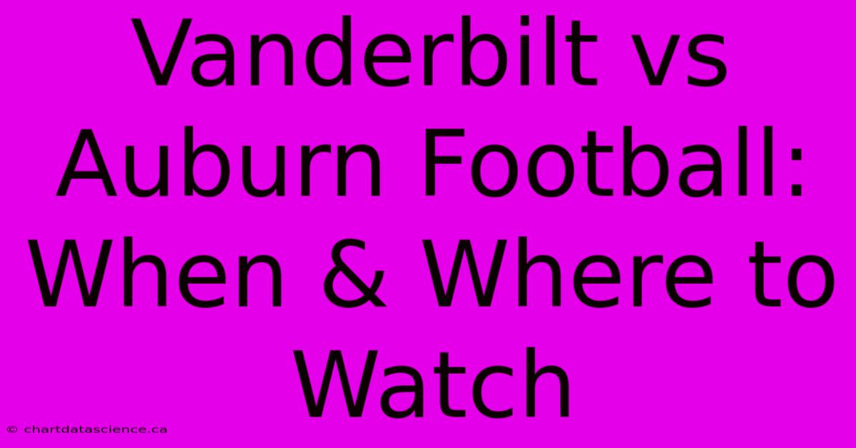 Vanderbilt Vs Auburn Football: When & Where To Watch