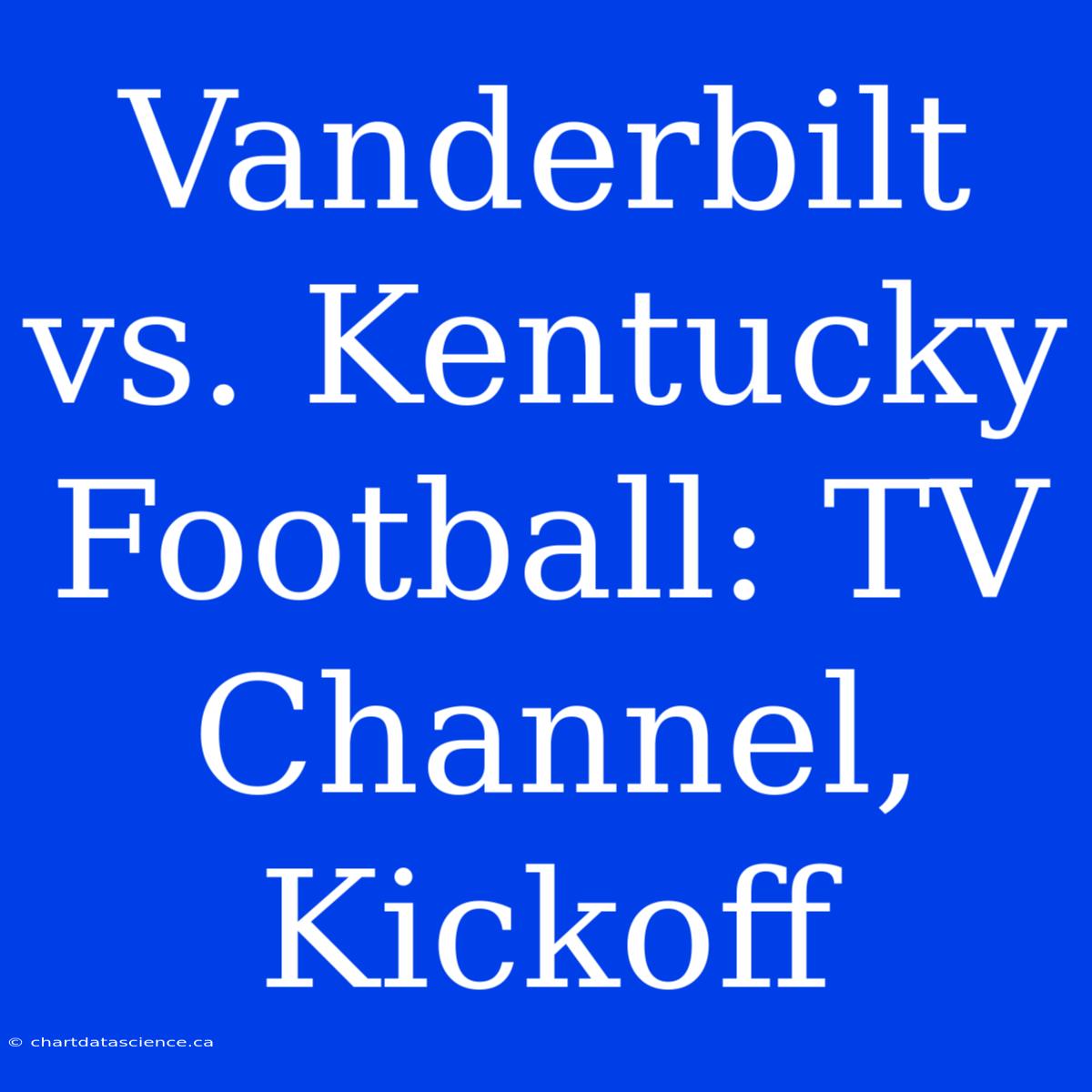 Vanderbilt Vs. Kentucky Football: TV Channel, Kickoff