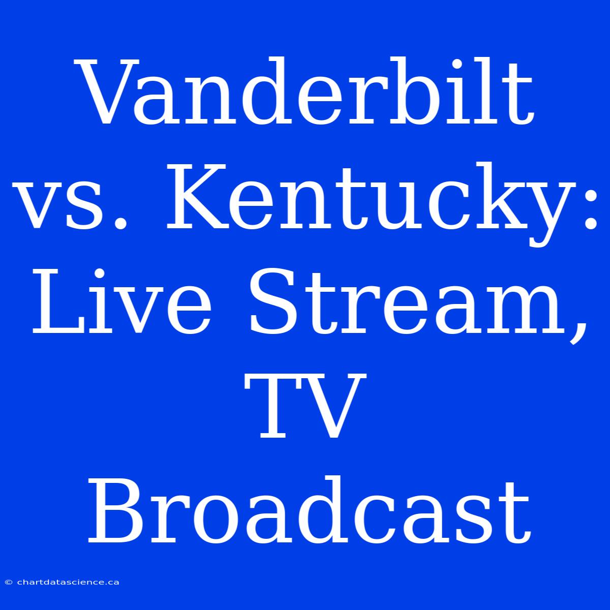 Vanderbilt Vs. Kentucky: Live Stream, TV Broadcast