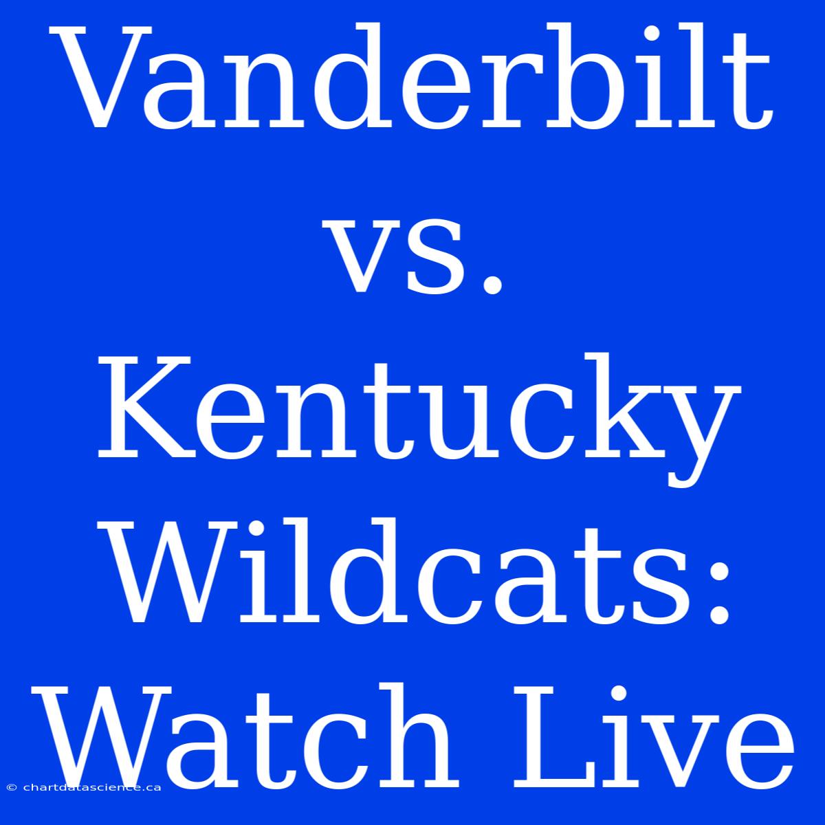 Vanderbilt Vs. Kentucky Wildcats: Watch Live