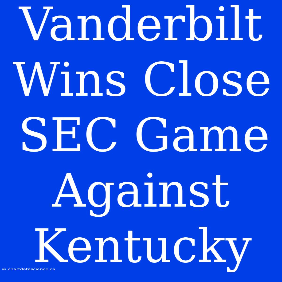 Vanderbilt Wins Close SEC Game Against Kentucky