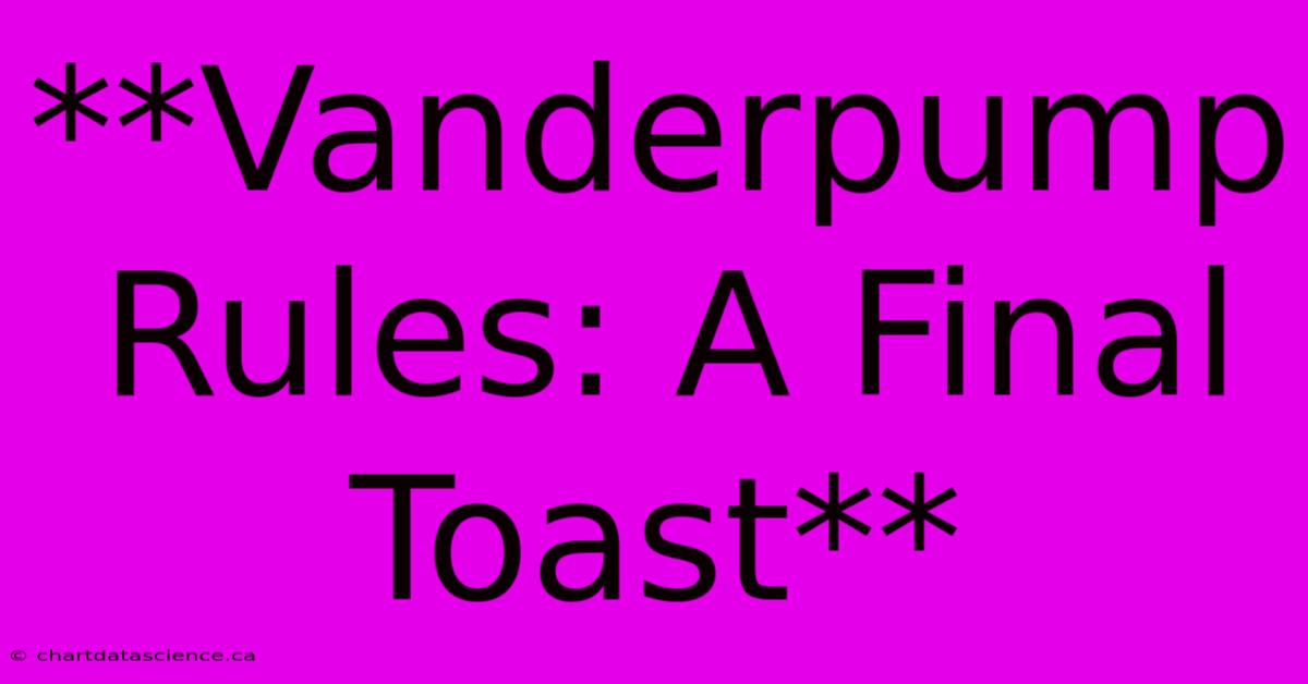 **Vanderpump Rules: A Final Toast**