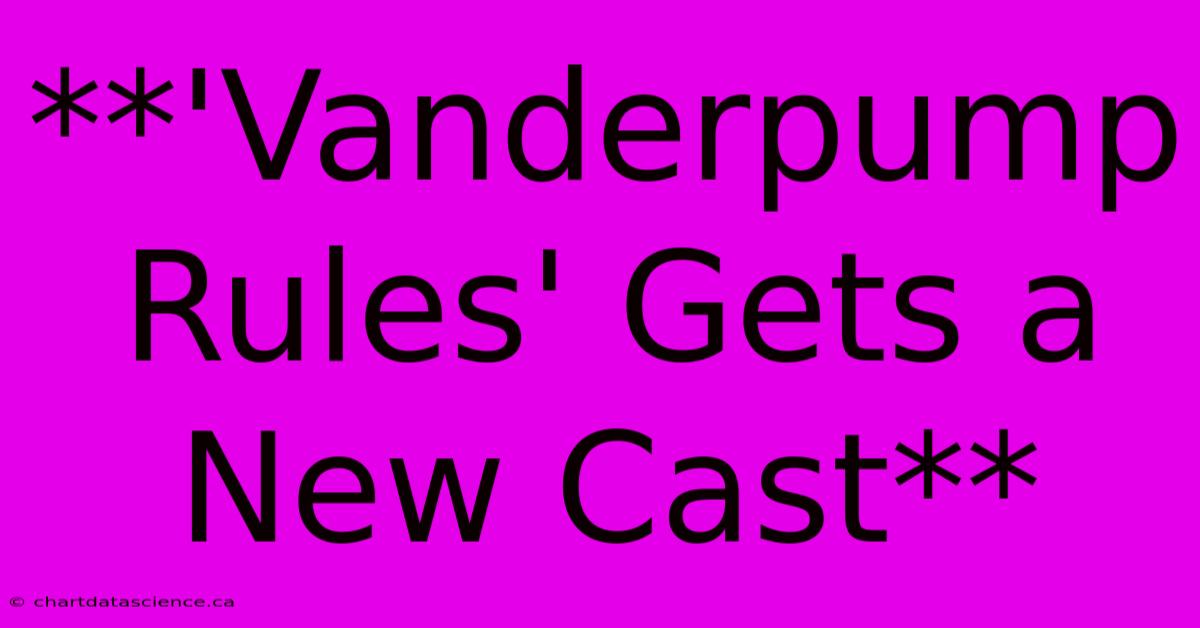 **'Vanderpump Rules' Gets A New Cast**