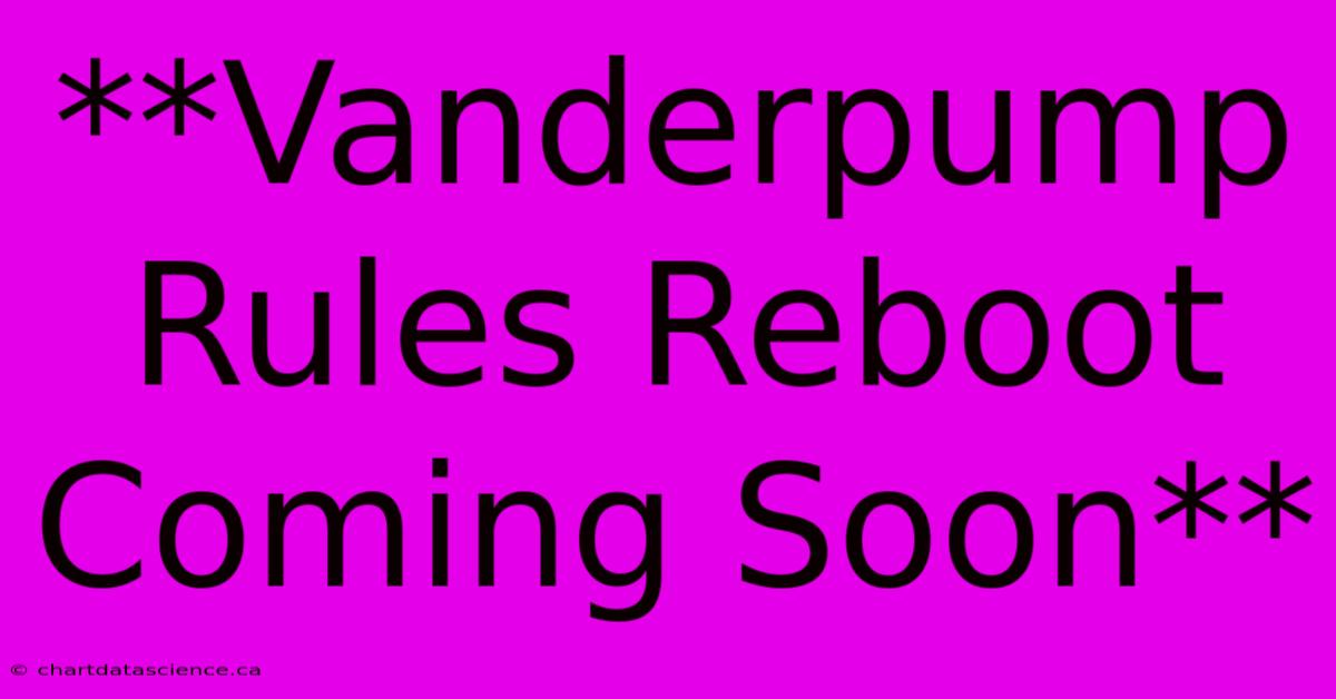 **Vanderpump Rules Reboot Coming Soon**