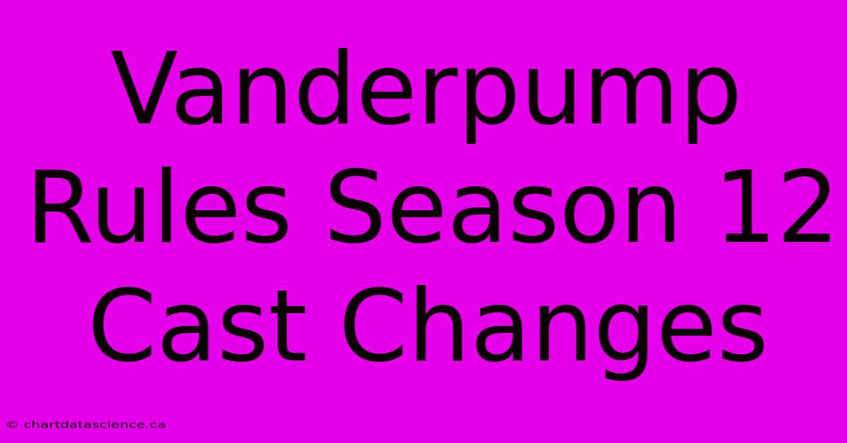 Vanderpump Rules Season 12 Cast Changes