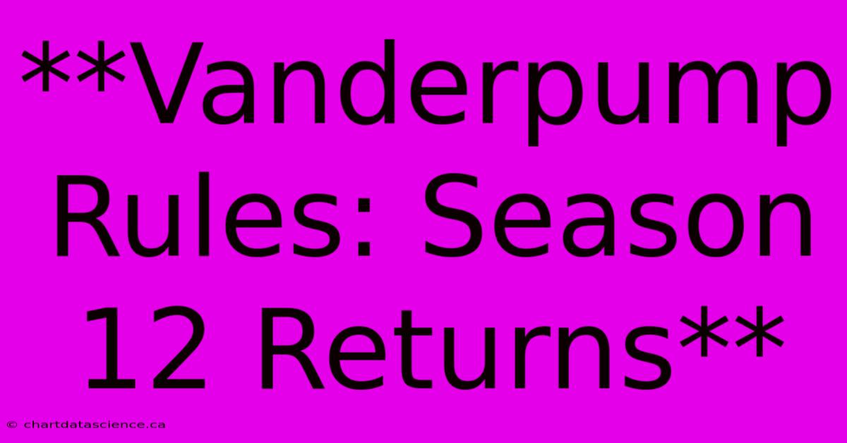 **Vanderpump Rules: Season 12 Returns**