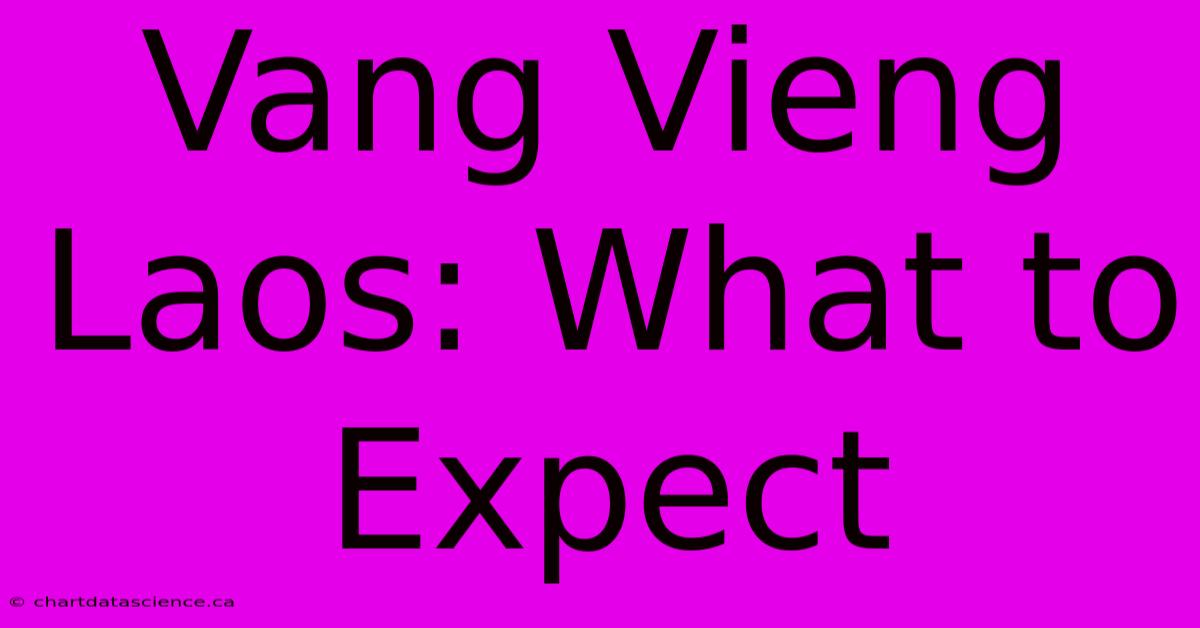 Vang Vieng Laos: What To Expect