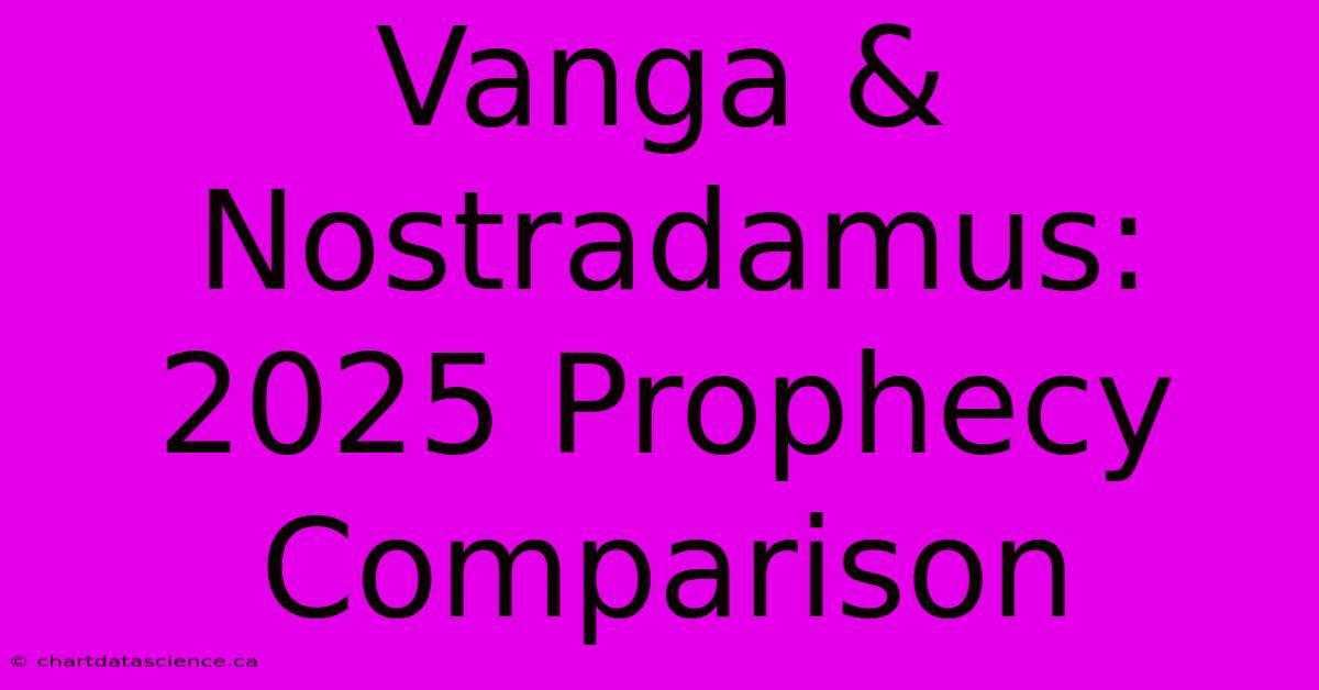 Vanga & Nostradamus: 2025 Prophecy Comparison 