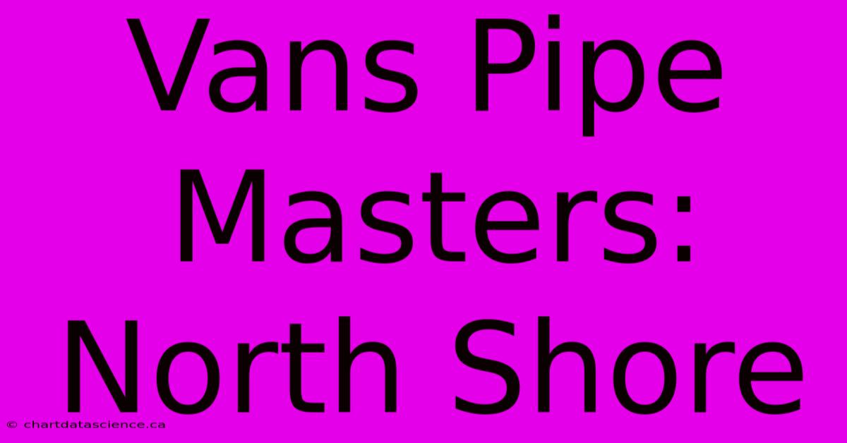 Vans Pipe Masters: North Shore