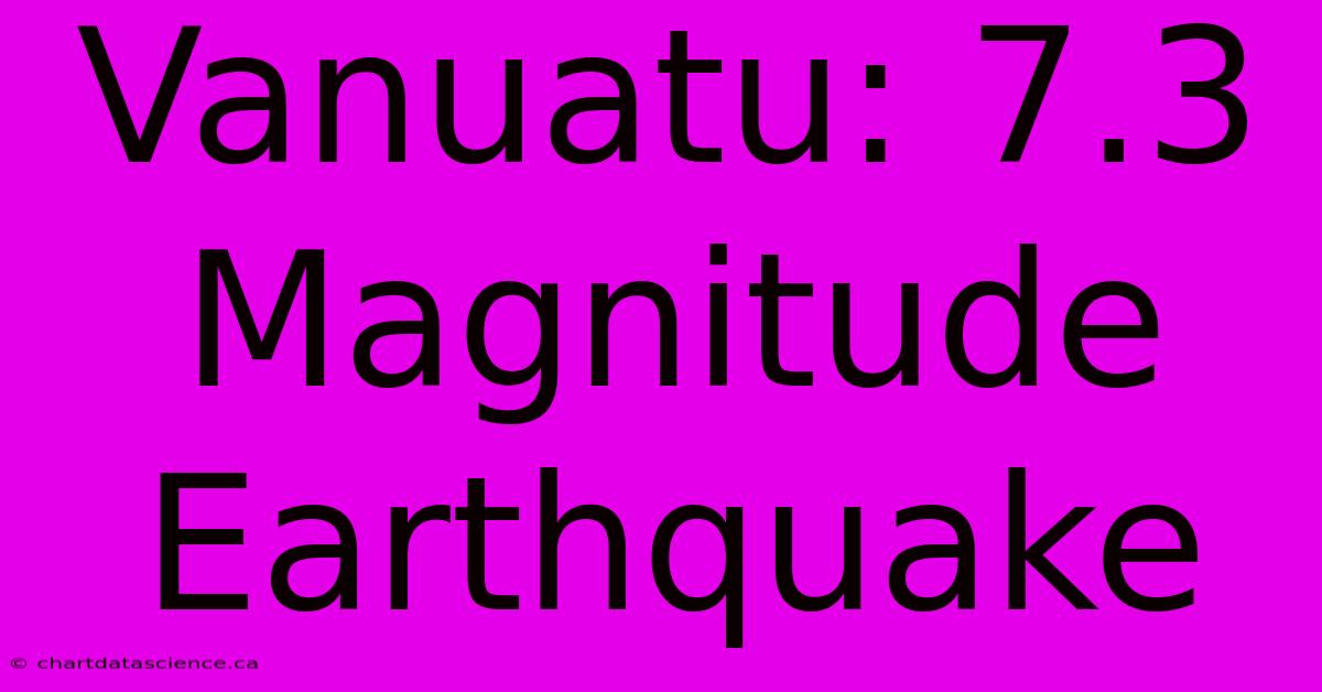 Vanuatu: 7.3 Magnitude Earthquake