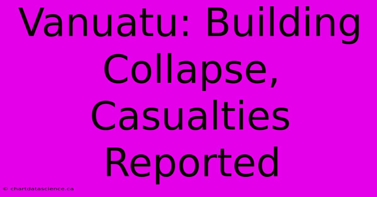 Vanuatu: Building Collapse, Casualties Reported