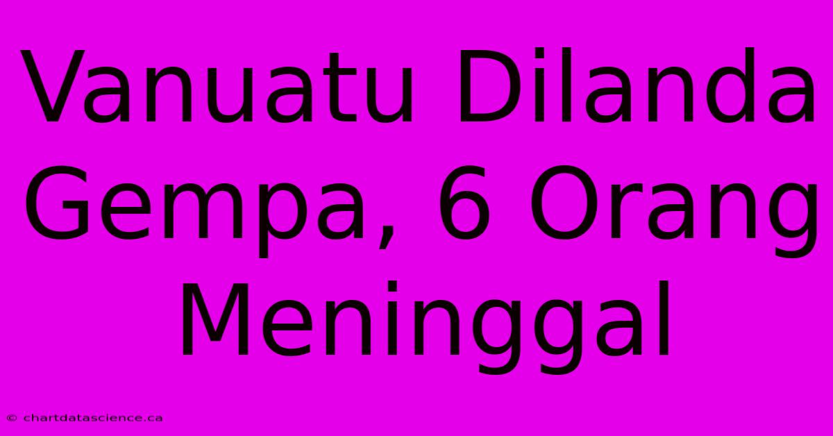 Vanuatu Dilanda Gempa, 6 Orang Meninggal