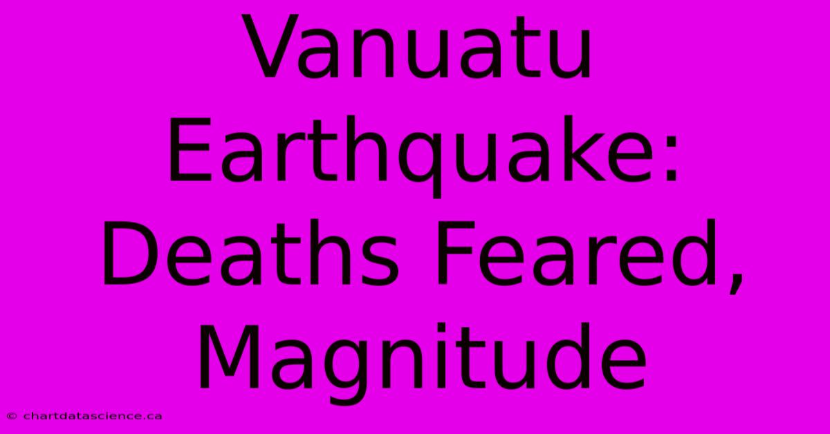 Vanuatu Earthquake: Deaths Feared, Magnitude