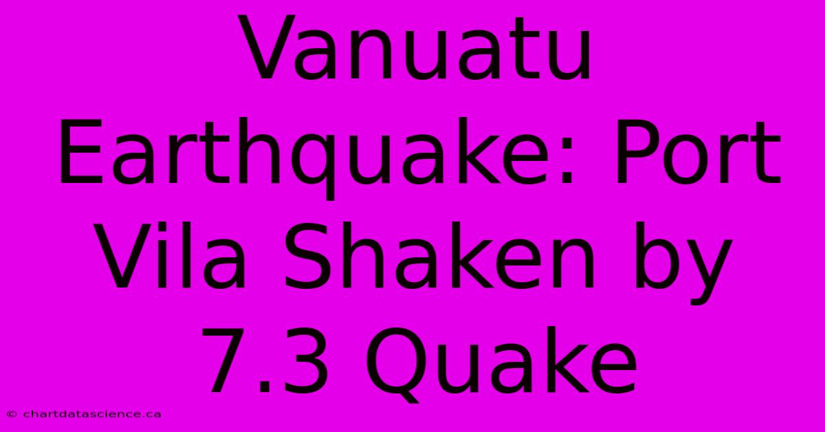 Vanuatu Earthquake: Port Vila Shaken By 7.3 Quake