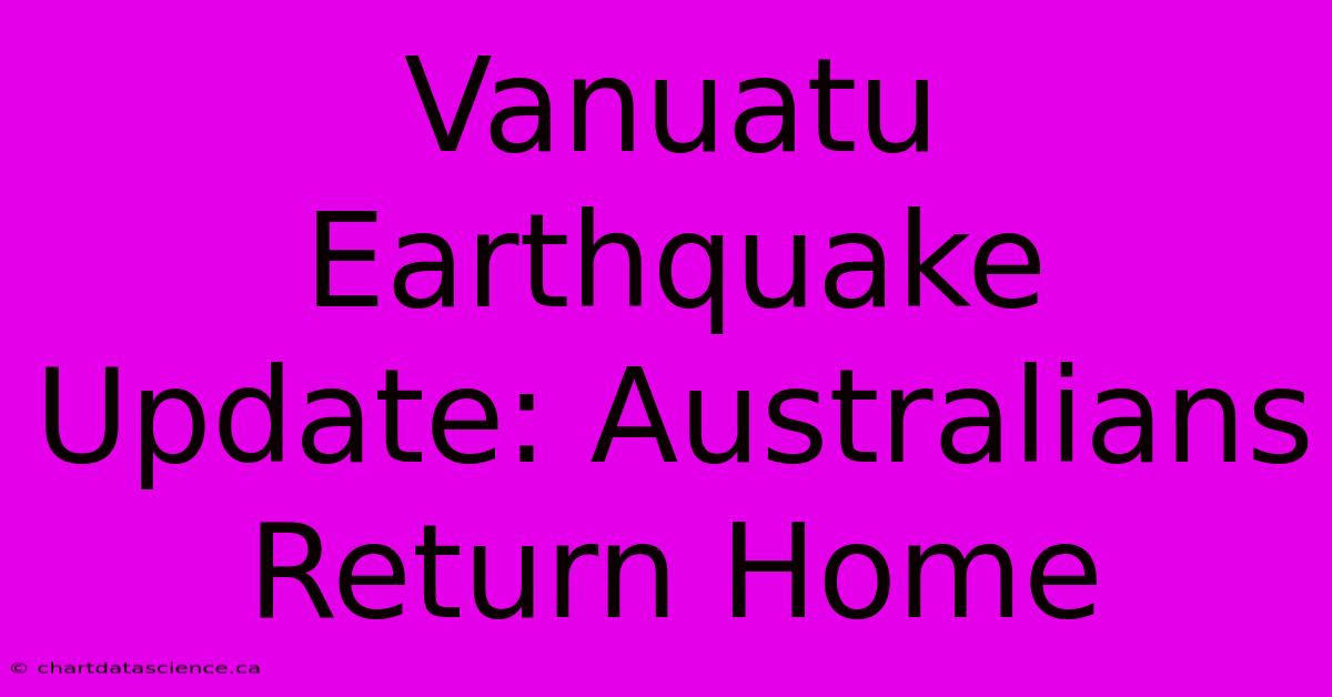 Vanuatu Earthquake Update: Australians Return Home