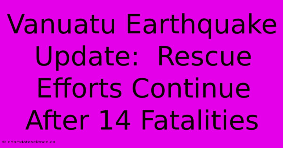 Vanuatu Earthquake Update:  Rescue Efforts Continue After 14 Fatalities