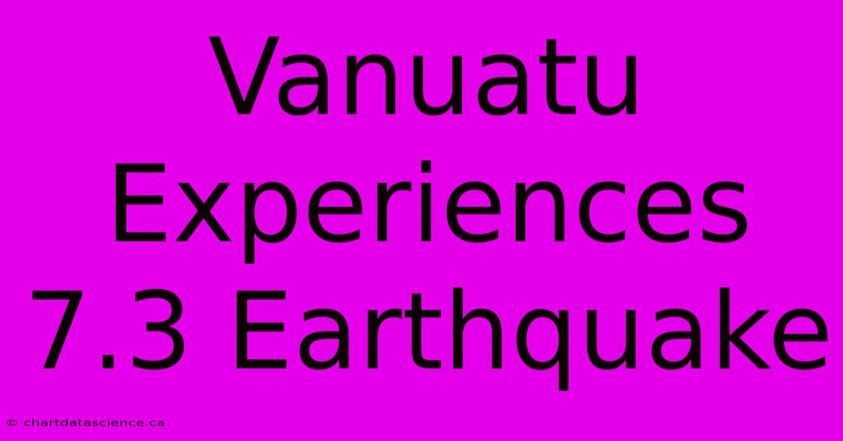 Vanuatu Experiences 7.3 Earthquake