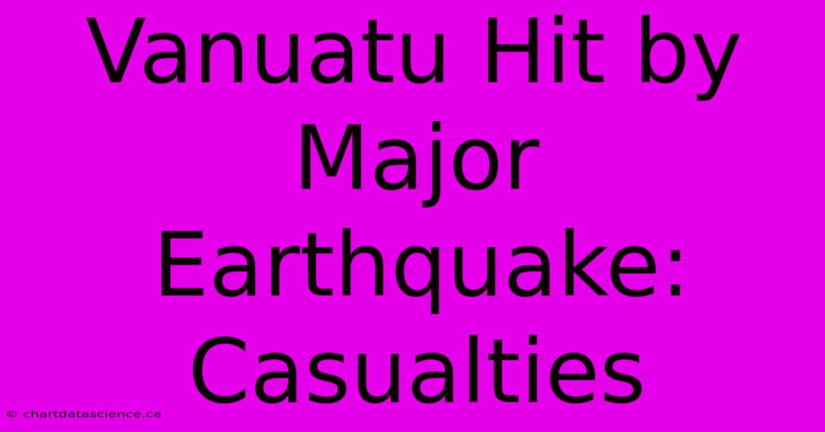 Vanuatu Hit By Major Earthquake: Casualties