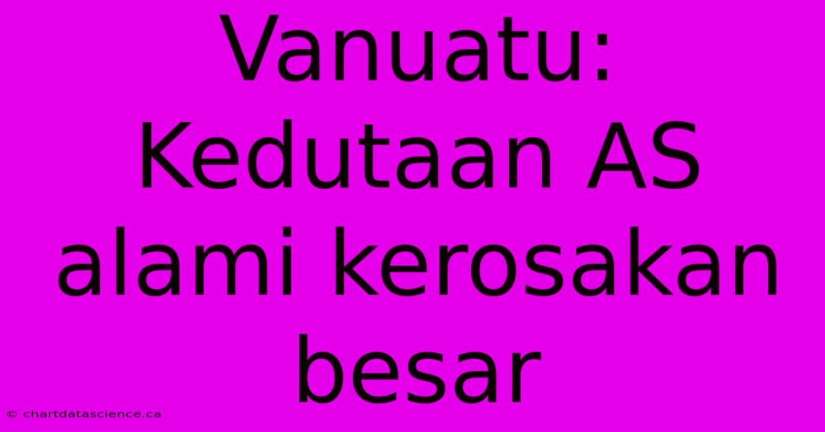 Vanuatu: Kedutaan AS Alami Kerosakan Besar