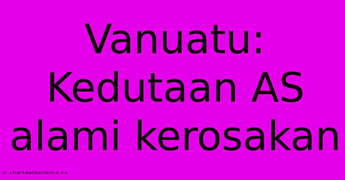 Vanuatu: Kedutaan AS Alami Kerosakan