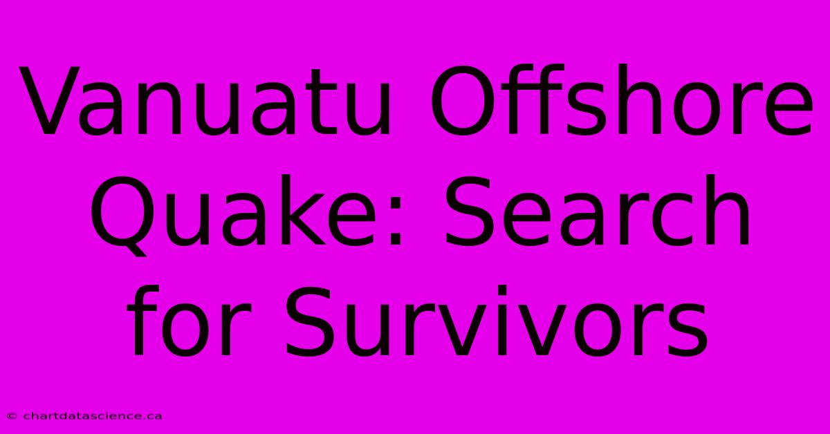 Vanuatu Offshore Quake: Search For Survivors