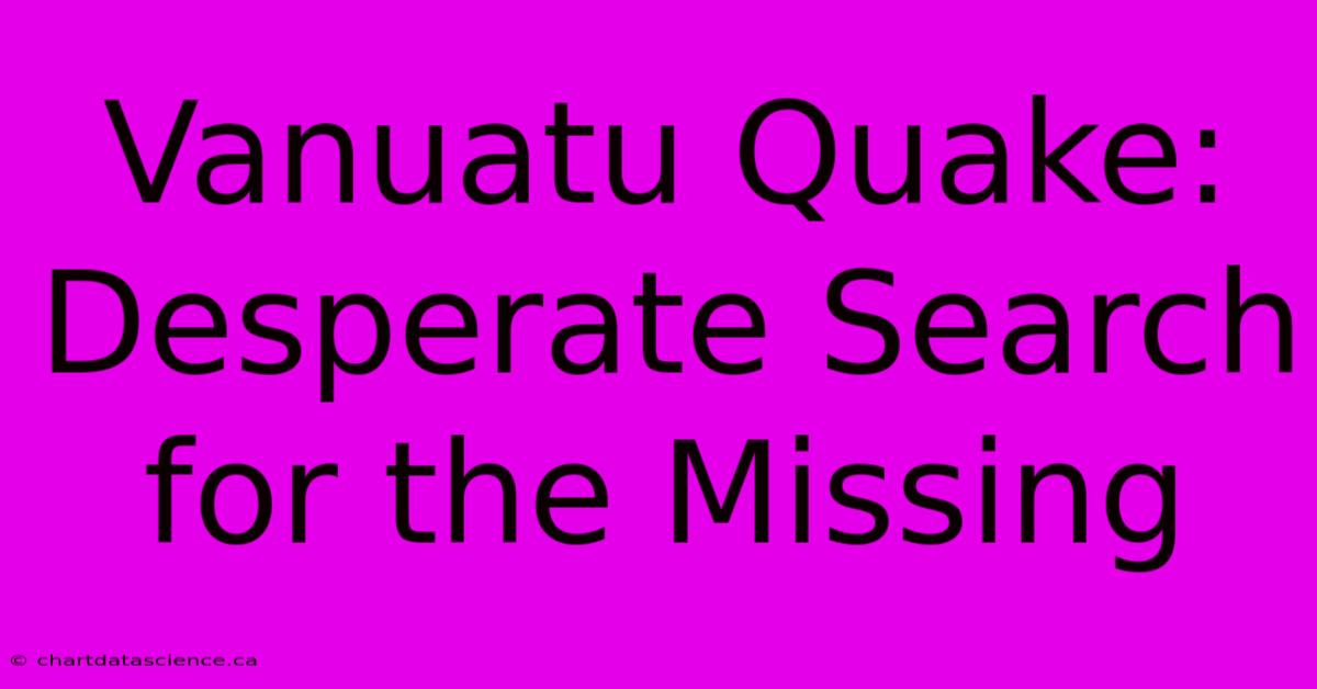 Vanuatu Quake:  Desperate Search For The Missing