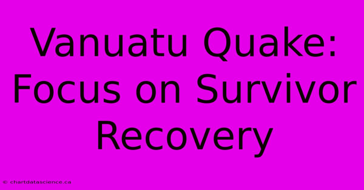 Vanuatu Quake:  Focus On Survivor Recovery