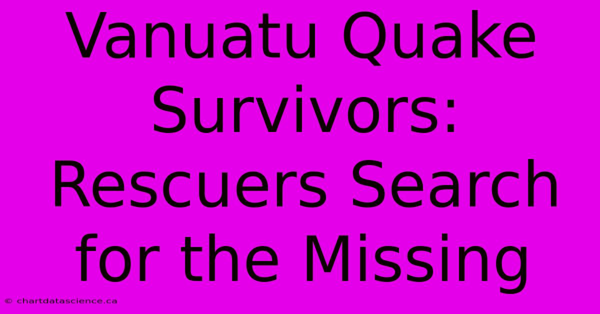 Vanuatu Quake Survivors: Rescuers Search For The Missing