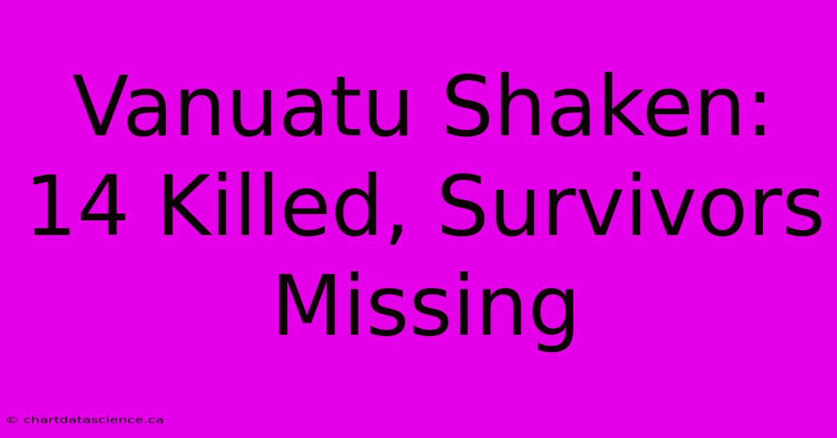 Vanuatu Shaken: 14 Killed, Survivors Missing