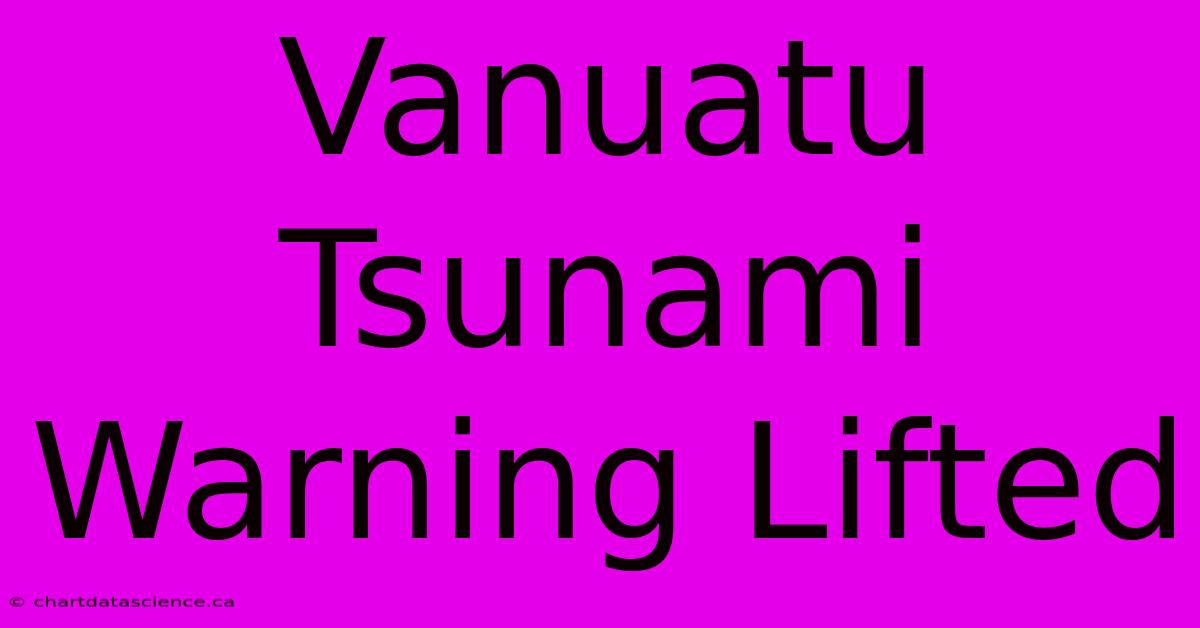 Vanuatu Tsunami Warning Lifted