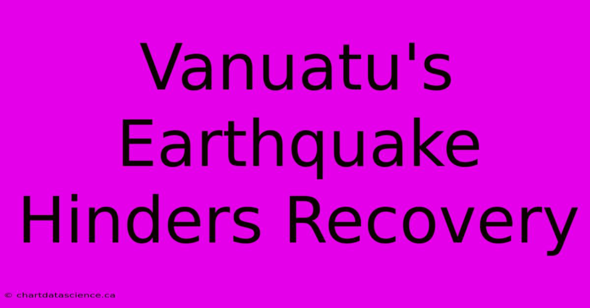 Vanuatu's Earthquake Hinders Recovery