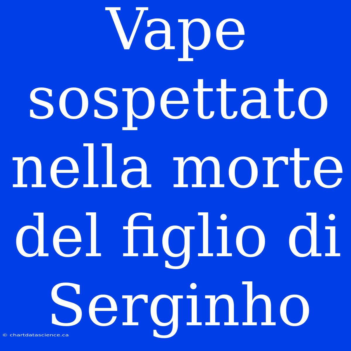 Vape Sospettato Nella Morte Del Figlio Di Serginho