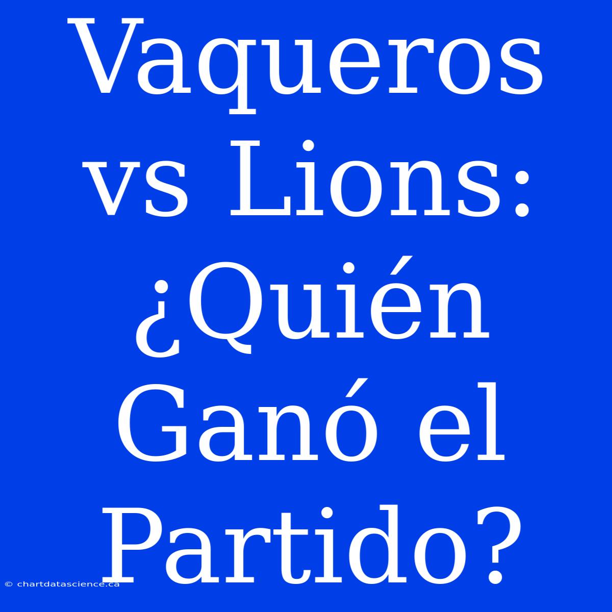 Vaqueros Vs Lions: ¿Quién Ganó El Partido?