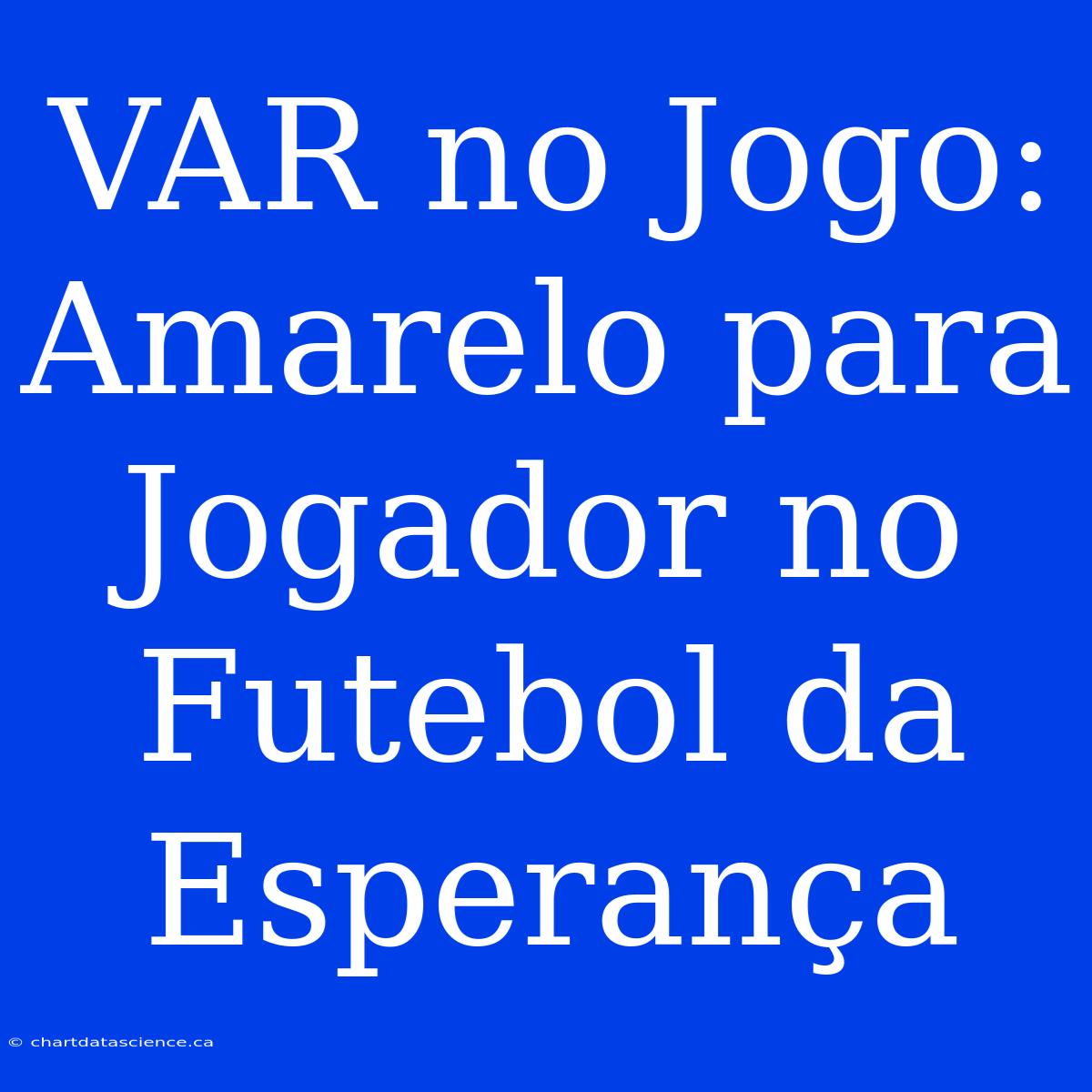 VAR No Jogo: Amarelo Para Jogador No Futebol Da Esperança