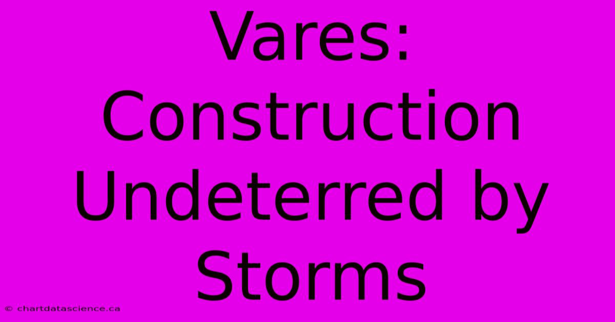 Vares: Construction Undeterred By Storms