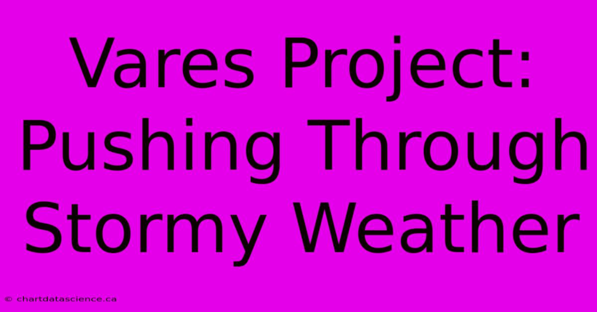 Vares Project: Pushing Through Stormy Weather