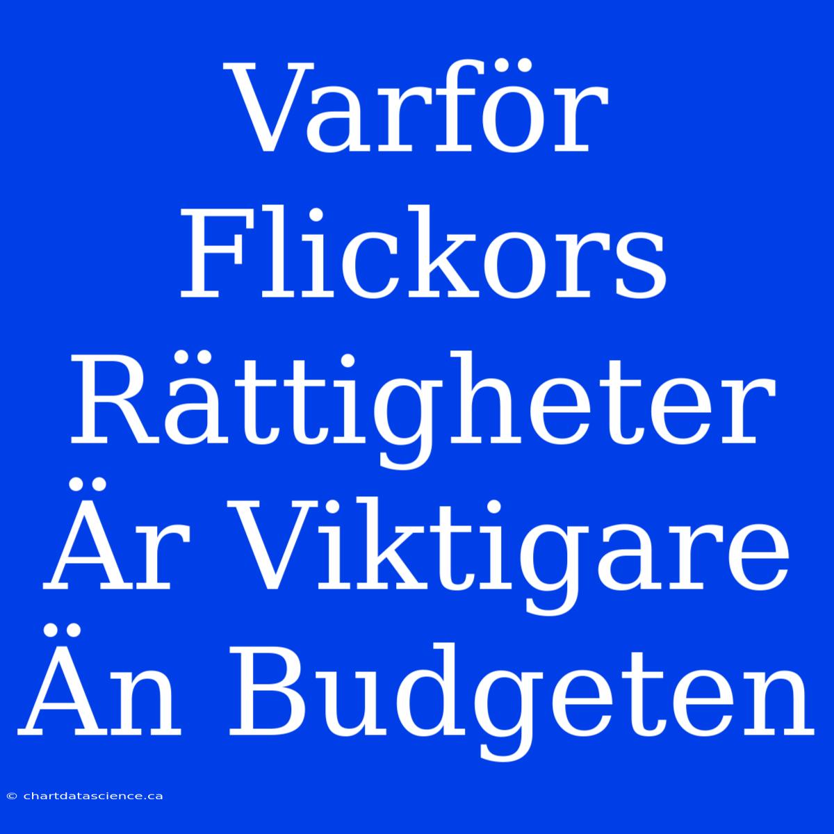 Varför Flickors Rättigheter Är Viktigare Än Budgeten