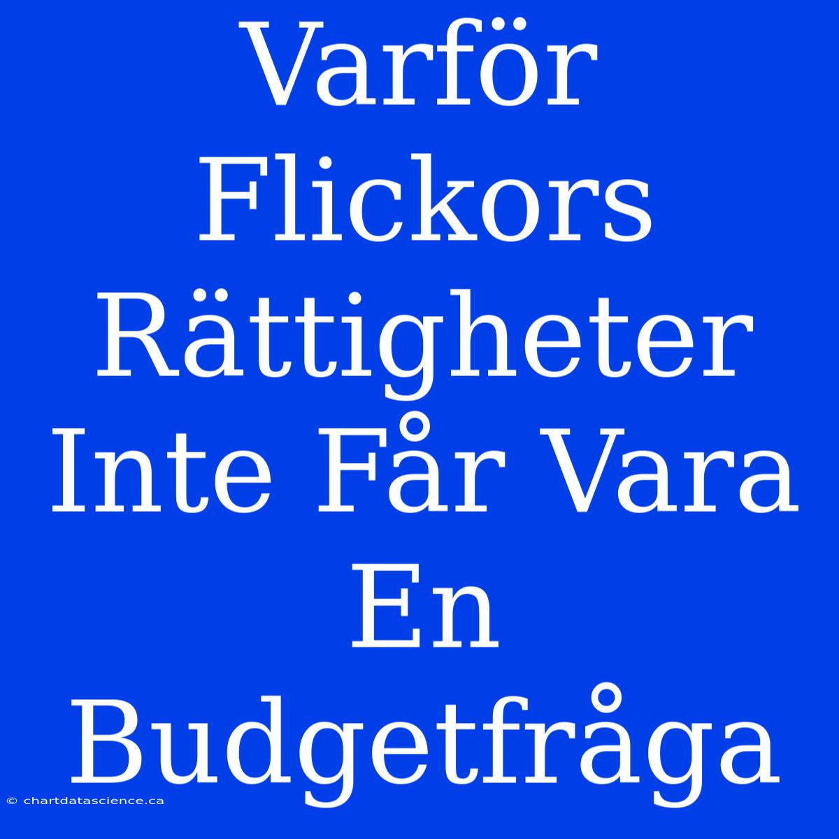 Varför Flickors Rättigheter Inte Får Vara En Budgetfråga